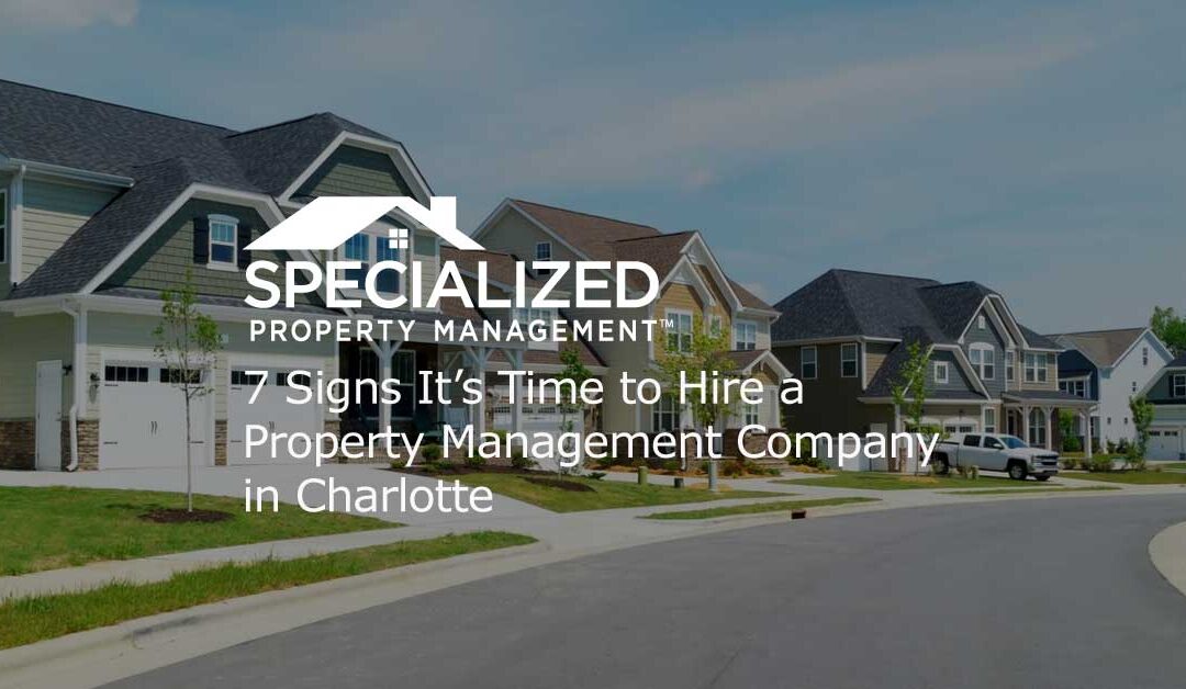 7 Signs It’s Time to Hire a Property Management Company in Charlotte