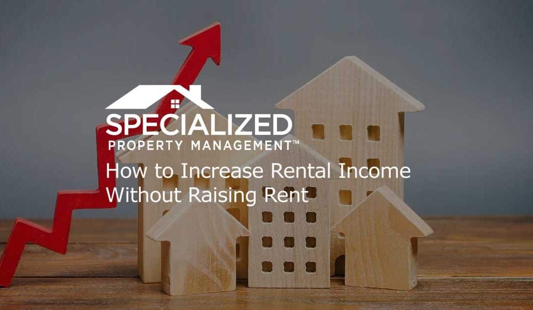 How to Increase Rental Income Without Raising Rent